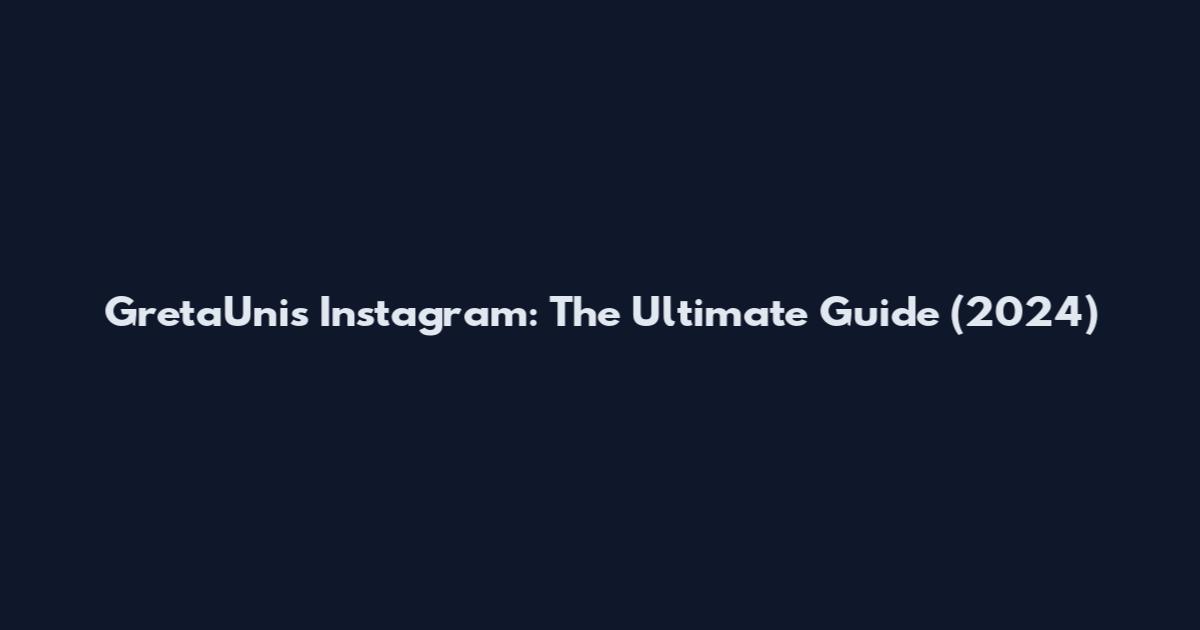 GretaUnis Instagram: The Ultimate Guide (2024)