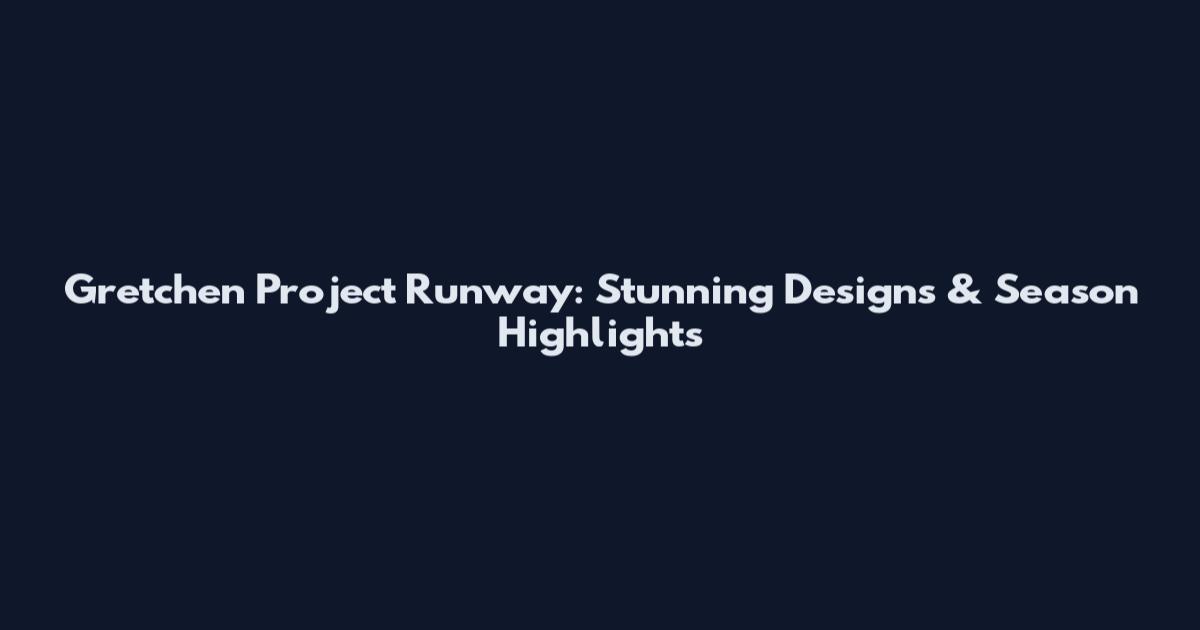 Gretchen Project Runway: Stunning Designs & Season Highlights