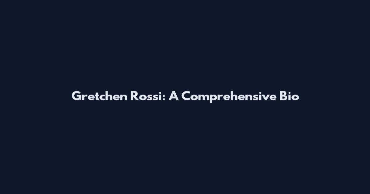 Gretchen Rossi: A Comprehensive Bio
