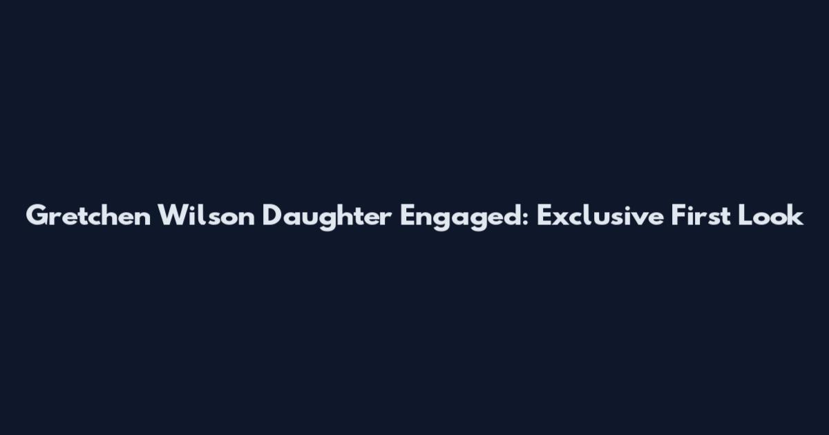 Gretchen Wilson Daughter Engaged: Exclusive First Look