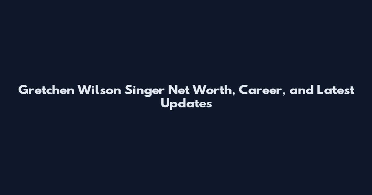 Gretchen Wilson Singer Net Worth, Career, and Latest Updates