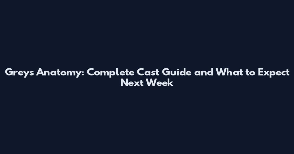 Grey's Anatomy: Complete Cast Guide and What to Expect Next Week