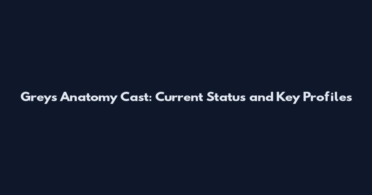 Grey's Anatomy Cast: Current Status and Key Profiles