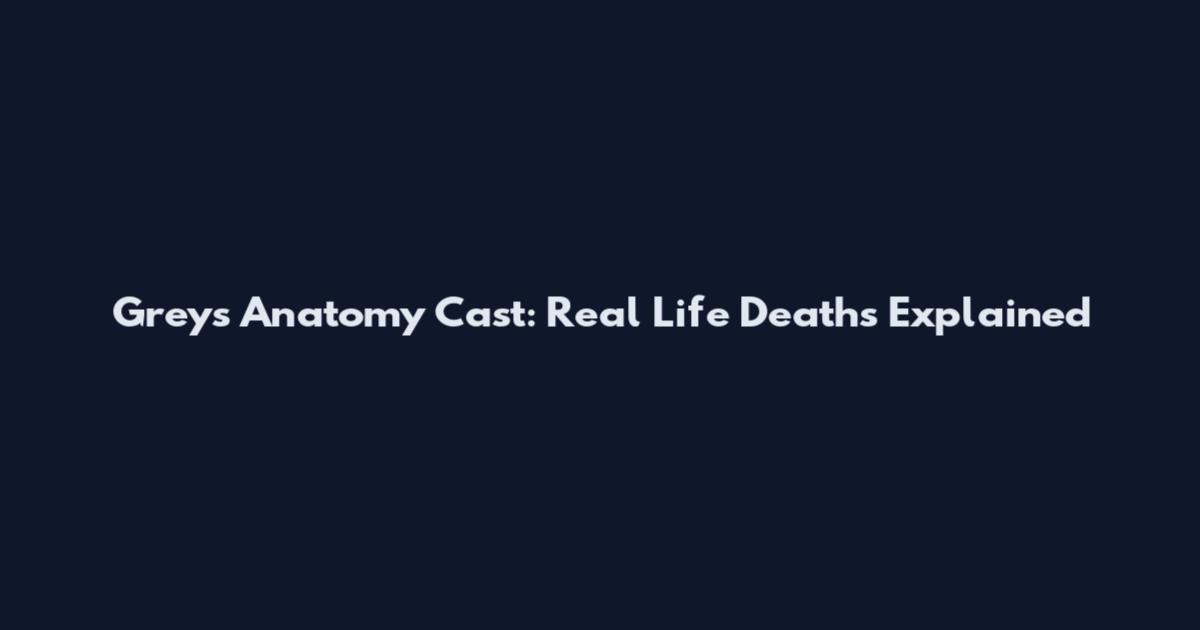 Grey's Anatomy Cast: Real Life Deaths Explained