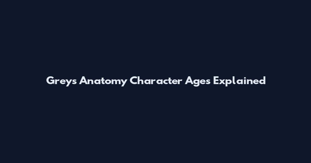 Grey's Anatomy Character Ages Explained