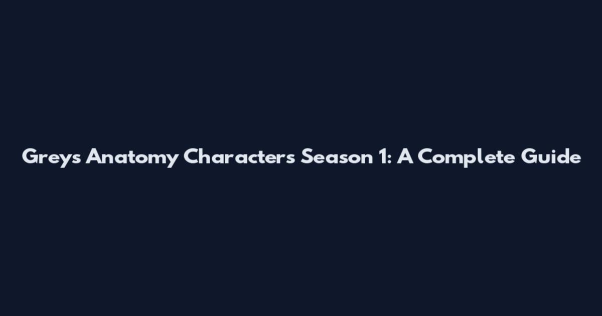 Grey's Anatomy Characters Season 1: A Complete Guide