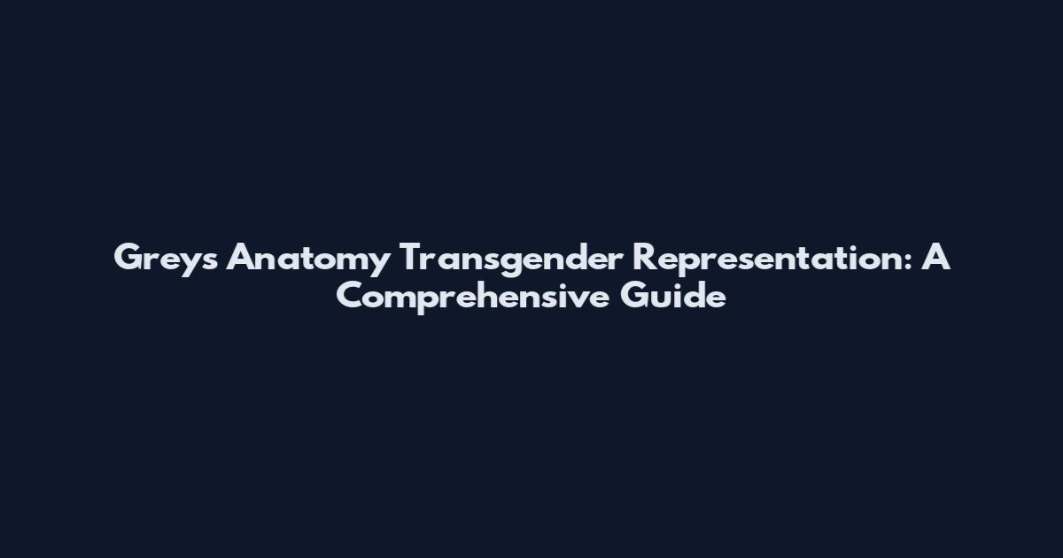 Grey's Anatomy Transgender Representation: A Comprehensive Guide