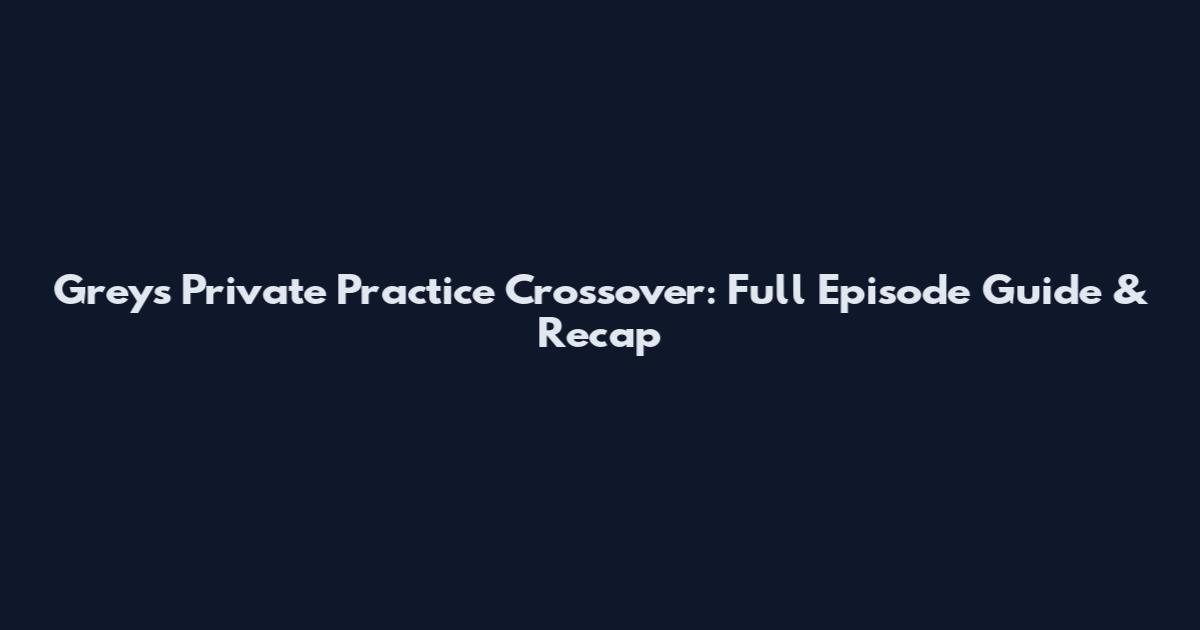 Grey's Private Practice Crossover: Full Episode Guide & Recap