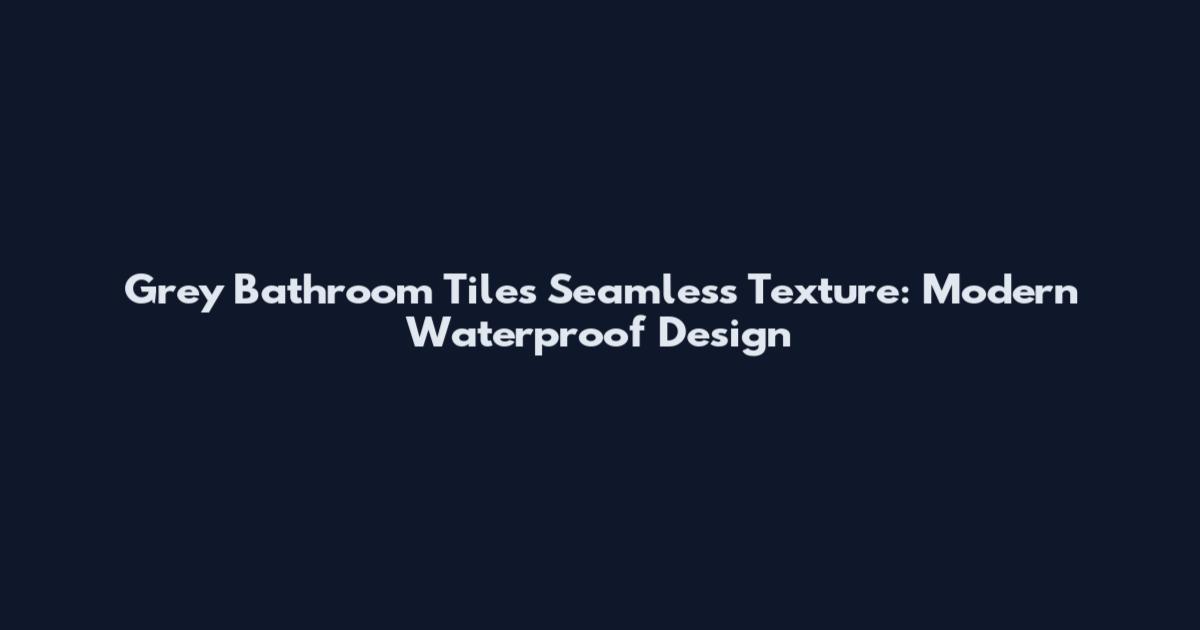 Grey Bathroom Tiles Seamless Texture: Modern Waterproof Design