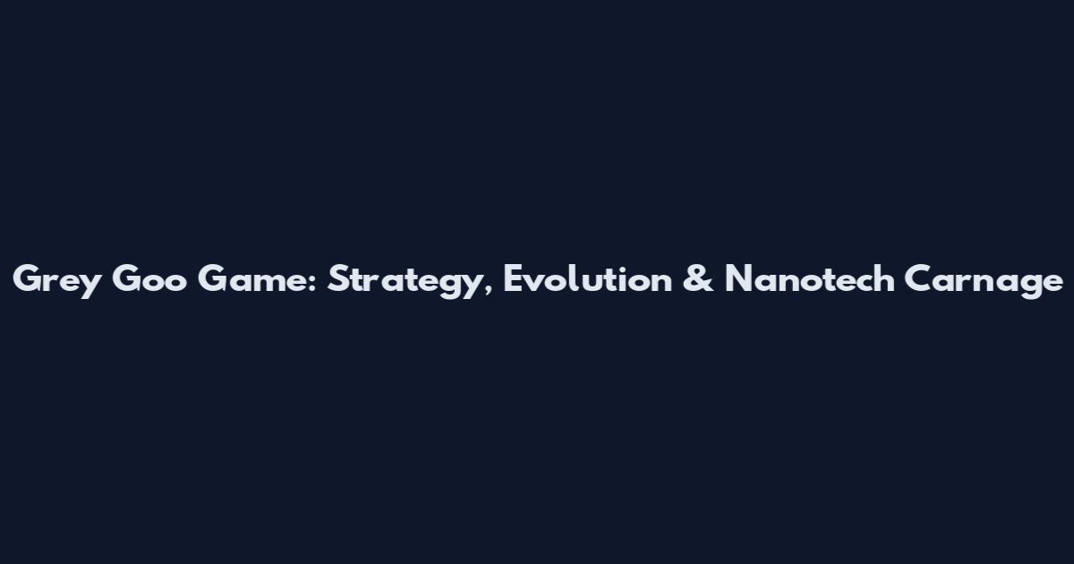 Grey Goo Game: Strategy, Evolution & Nanotech Carnage