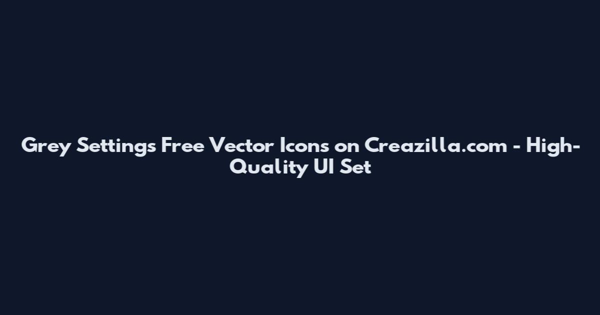 Grey Settings Free Vector Icons on Creazilla.com - High-Quality UI Set