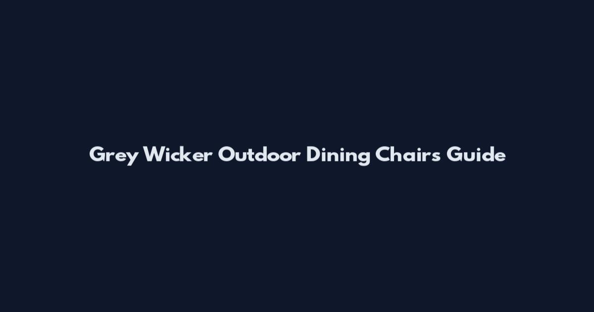 Grey Wicker Outdoor Dining Chairs Guide