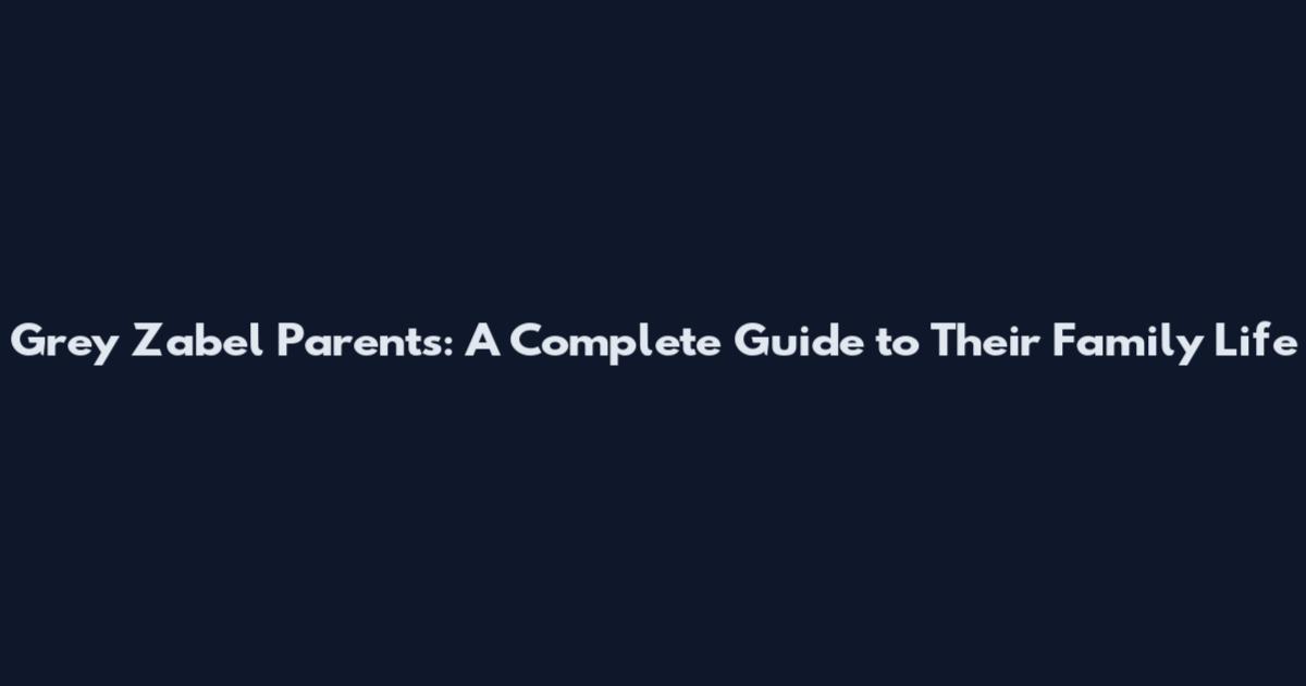 Grey Zabel Parents: A Complete Guide to Their Family Life