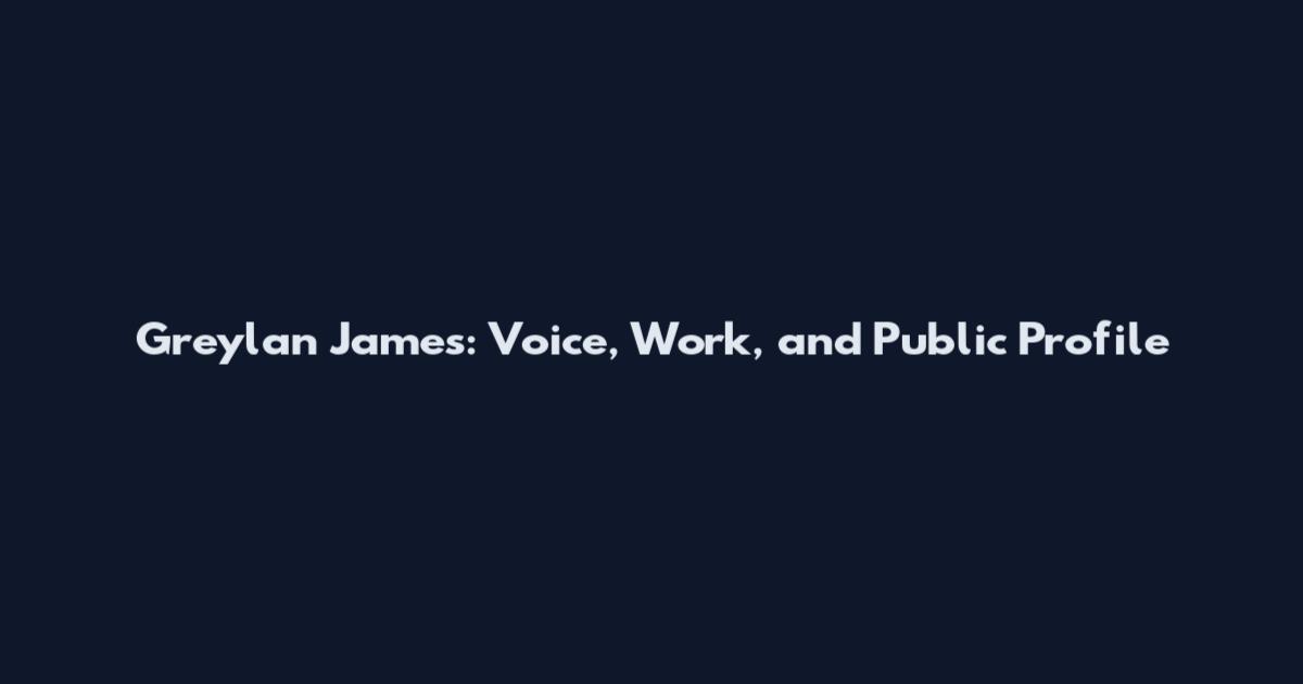Greylan James: Voice, Work, and Public Profile