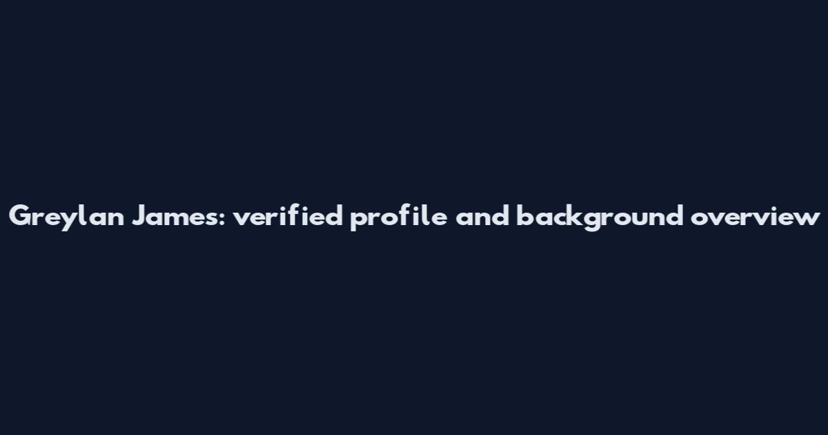 Greylan James: verified profile and background overview