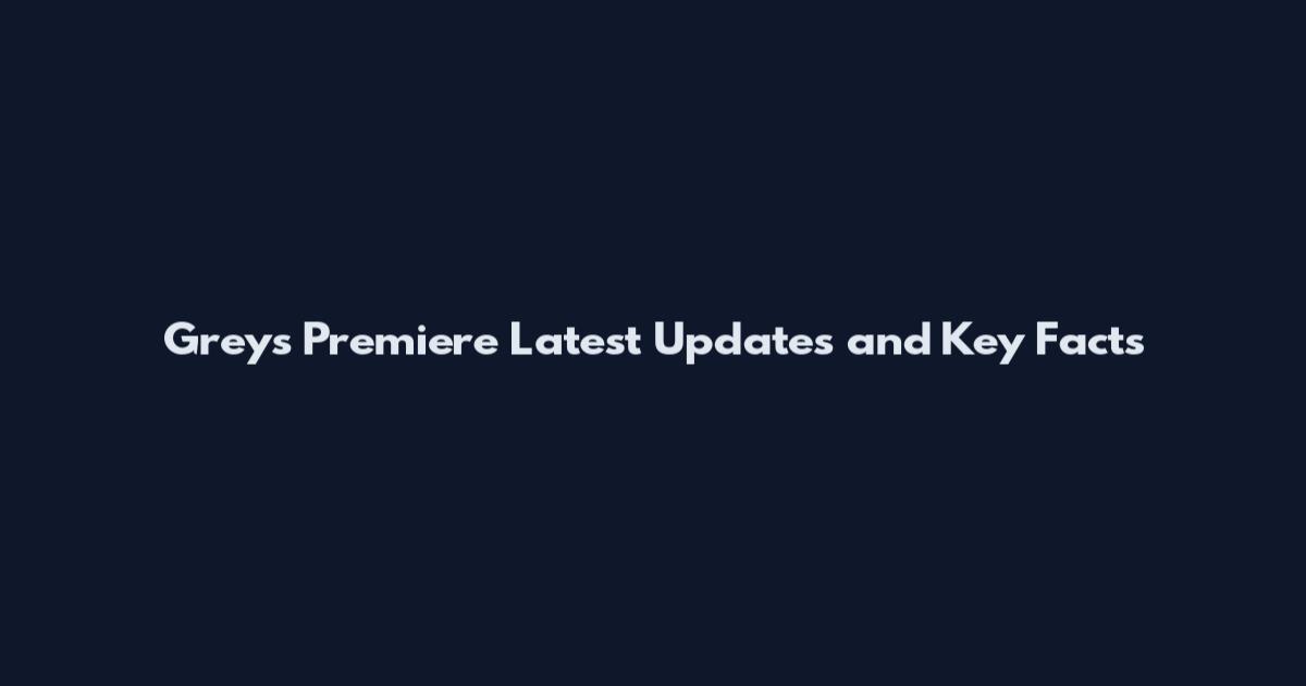 Greys Premiere Latest Updates and Key Facts