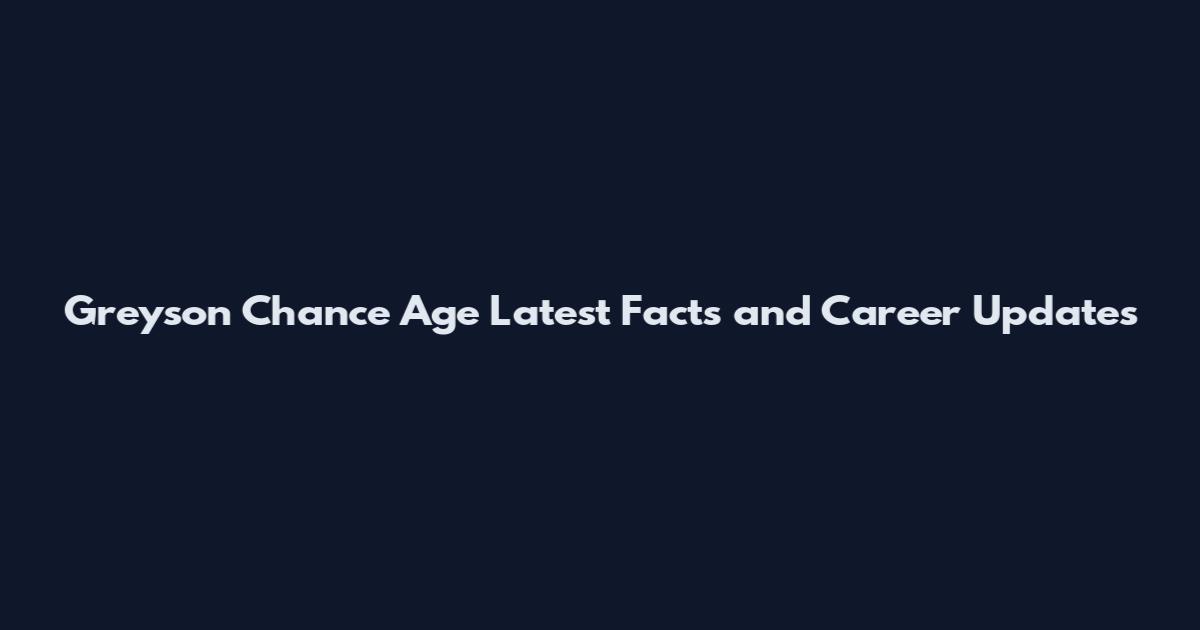 Greyson Chance Age Latest Facts and Career Updates