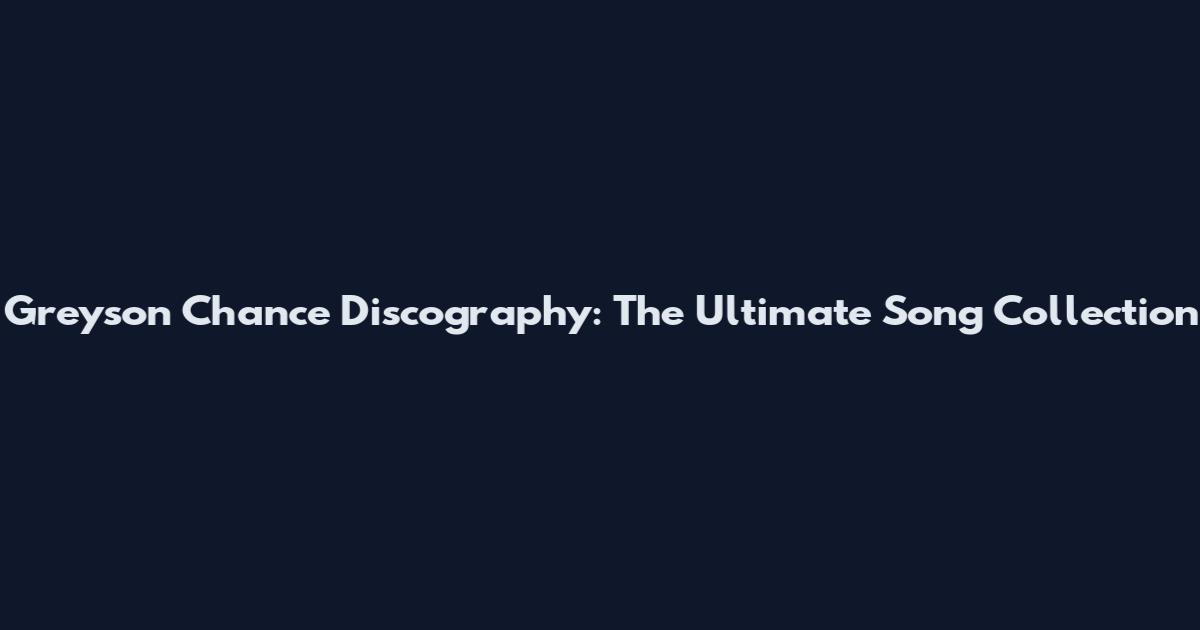 Greyson Chance Discography: The Ultimate Song Collection
