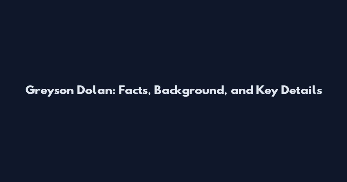 Greyson Dolan: Facts, Background, and Key Details