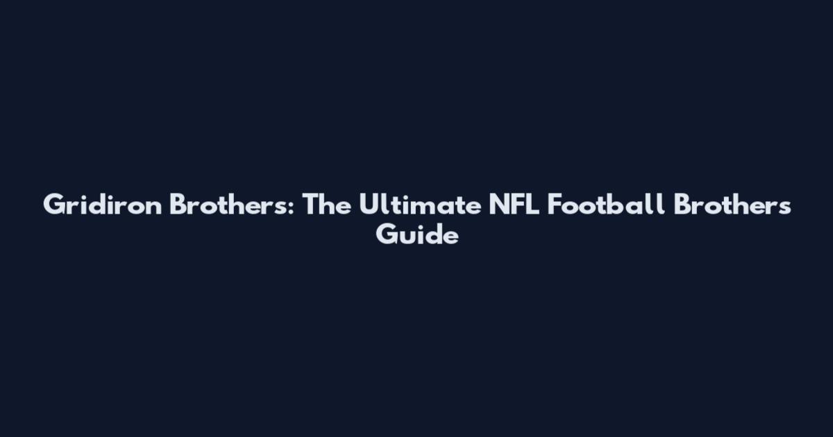Gridiron Brothers: The Ultimate NFL Football Brothers Guide