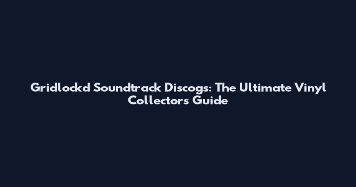 Gridlock'd Soundtrack Discogs: The Ultimate Vinyl Collector's Guide