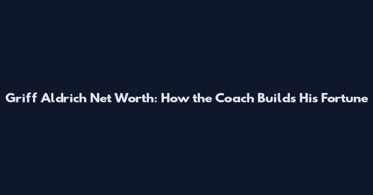 Griff Aldrich Net Worth: How the Coach Builds His Fortune