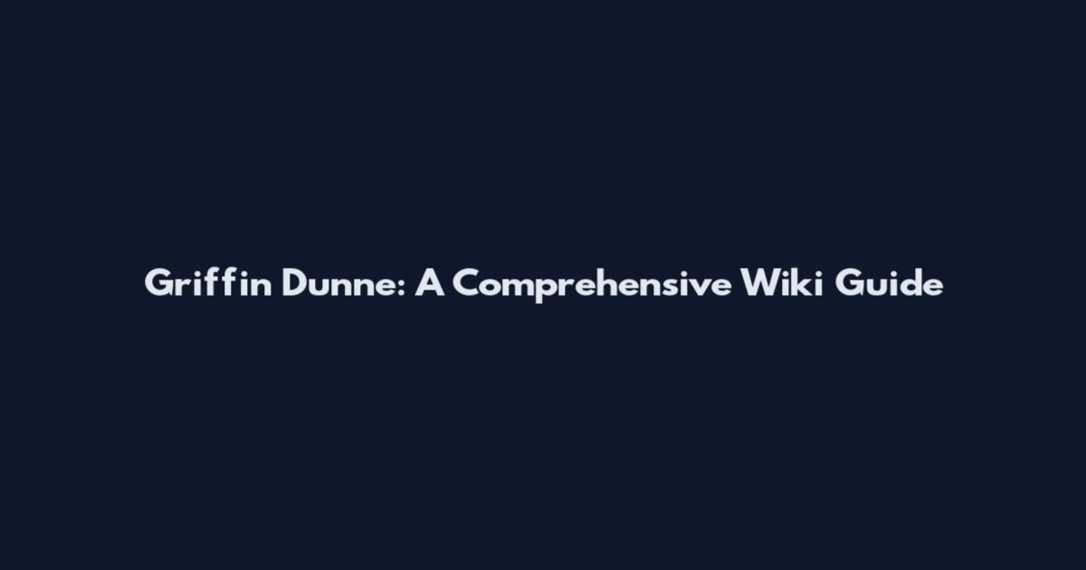 Griffin Dunne: A Comprehensive Wiki Guide