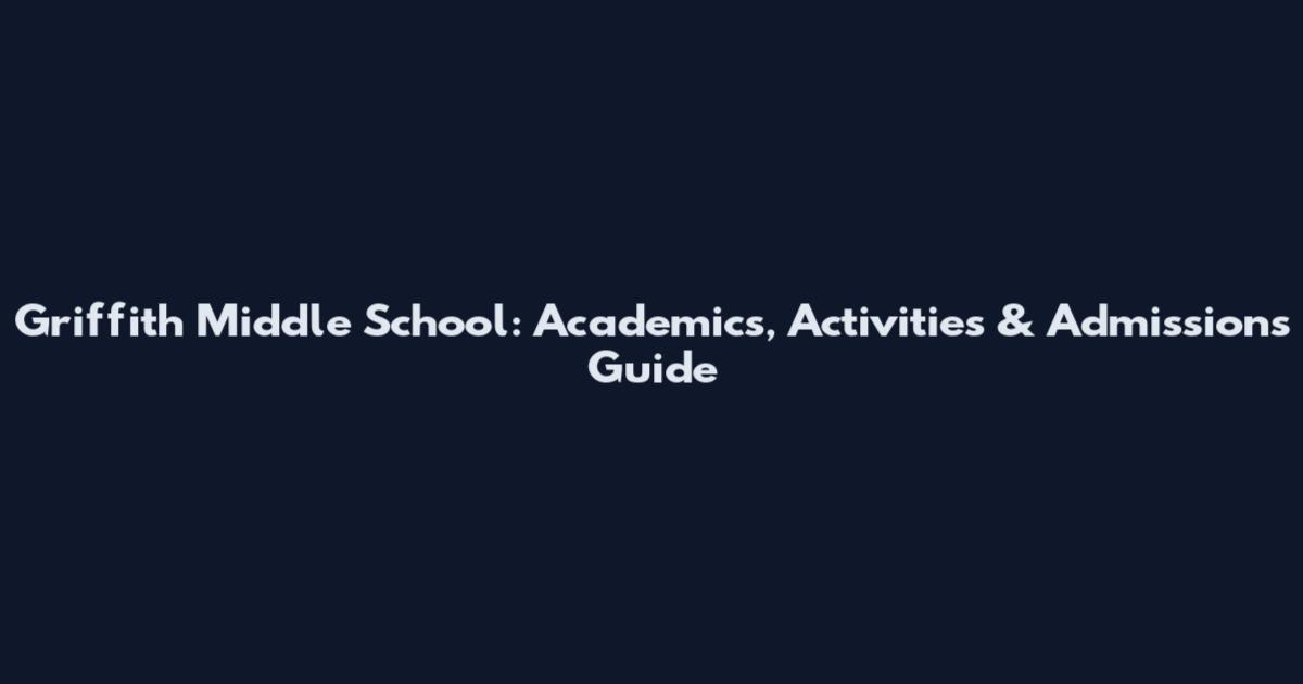 Griffith Middle School: Academics, Activities & Admissions Guide