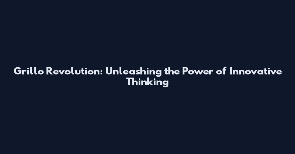 Grillo Revolution: Unleashing the Power of Innovative Thinking