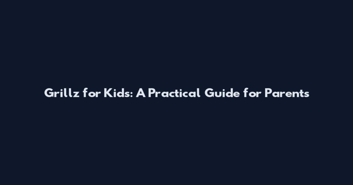 Grillz for Kids: A Practical Guide for Parents