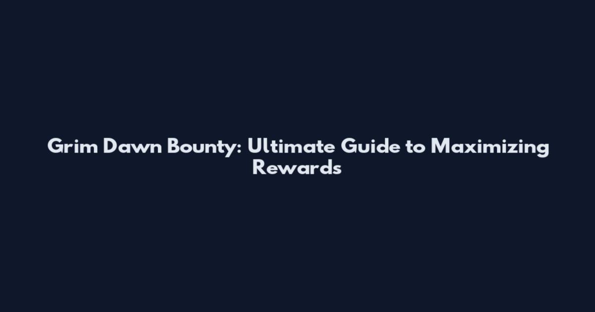 Grim Dawn Bounty: Ultimate Guide to Maximizing Rewards