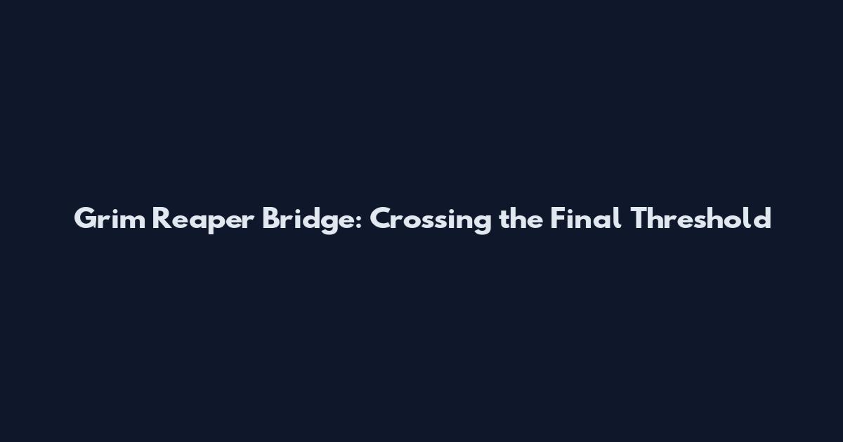 Grim Reaper Bridge: Crossing the Final Threshold