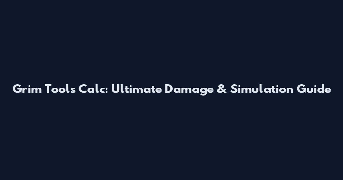 Grim Tools Calc: Ultimate Damage & Simulation Guide