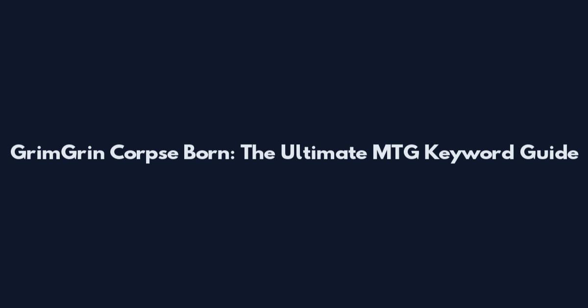 GrimGrin Corpse Born: The Ultimate MTG Keyword Guide