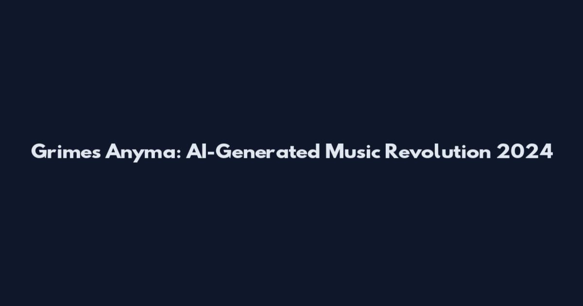 Grimes Anyma: AI-Generated Music Revolution 2024