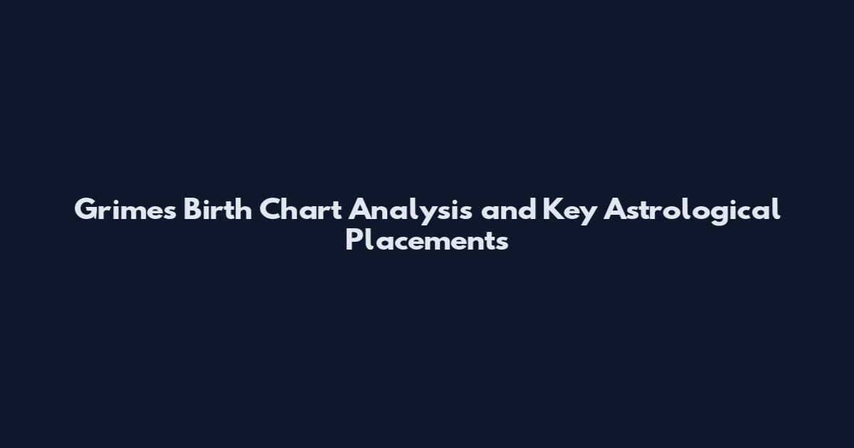 Grimes Birth Chart Analysis and Key Astrological Placements