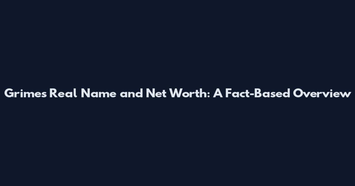 Grimes Real Name and Net Worth: A Fact-Based Overview