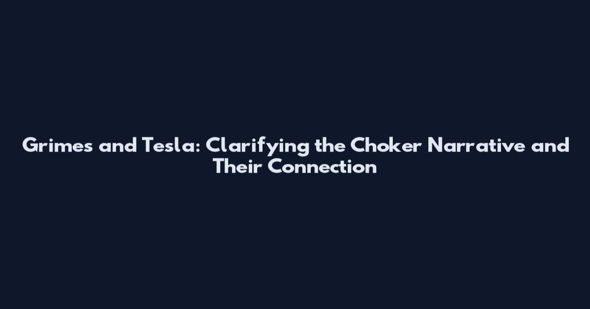 Grimes and Tesla: Clarifying the Choker Narrative and Their Connection