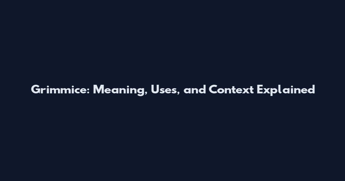 Grimmice: Meaning, Uses, and Context Explained