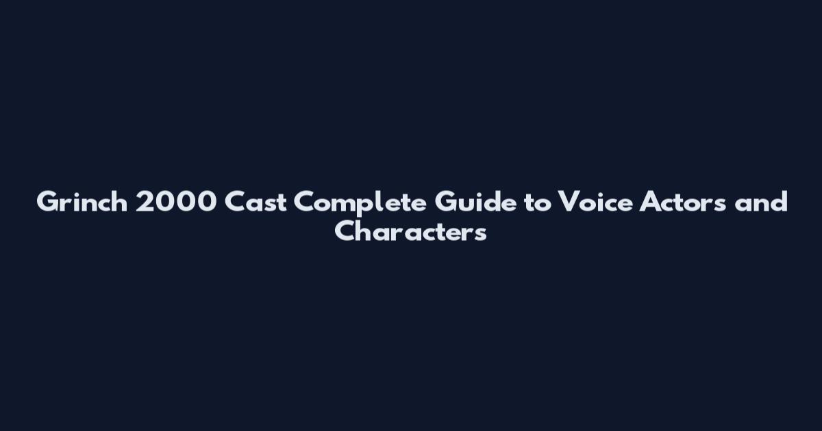 Grinch 2000 Cast Complete Guide to Voice Actors and Characters