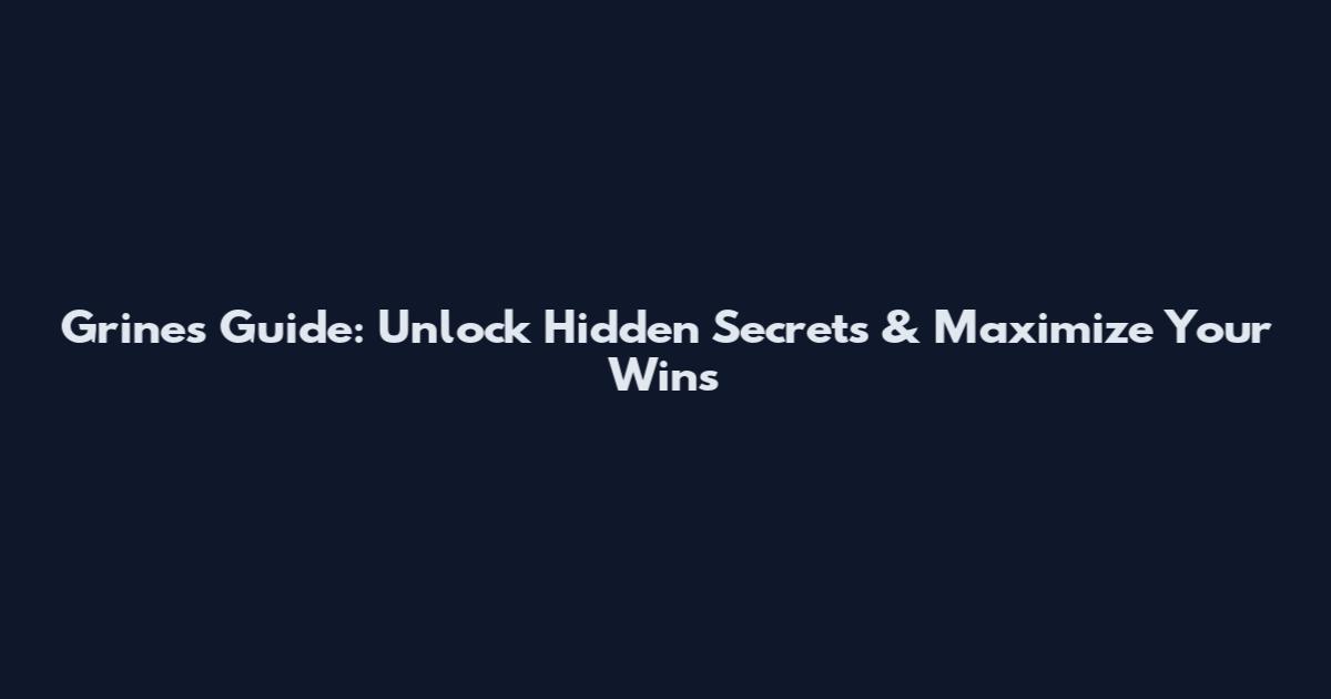 Grines Guide: Unlock Hidden Secrets & Maximize Your Wins