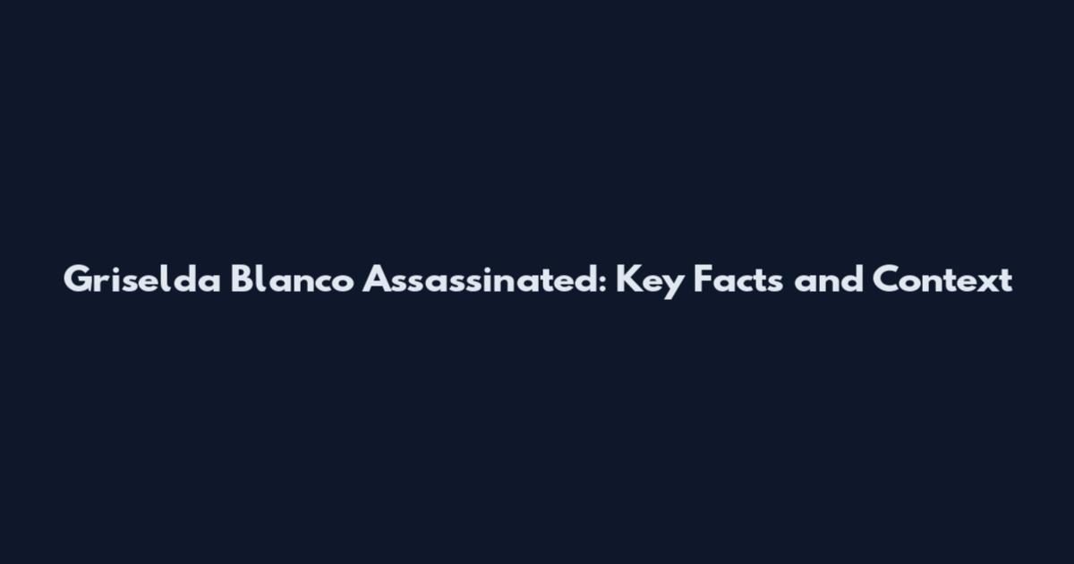 Griselda Blanco Assassinated: Key Facts and Context