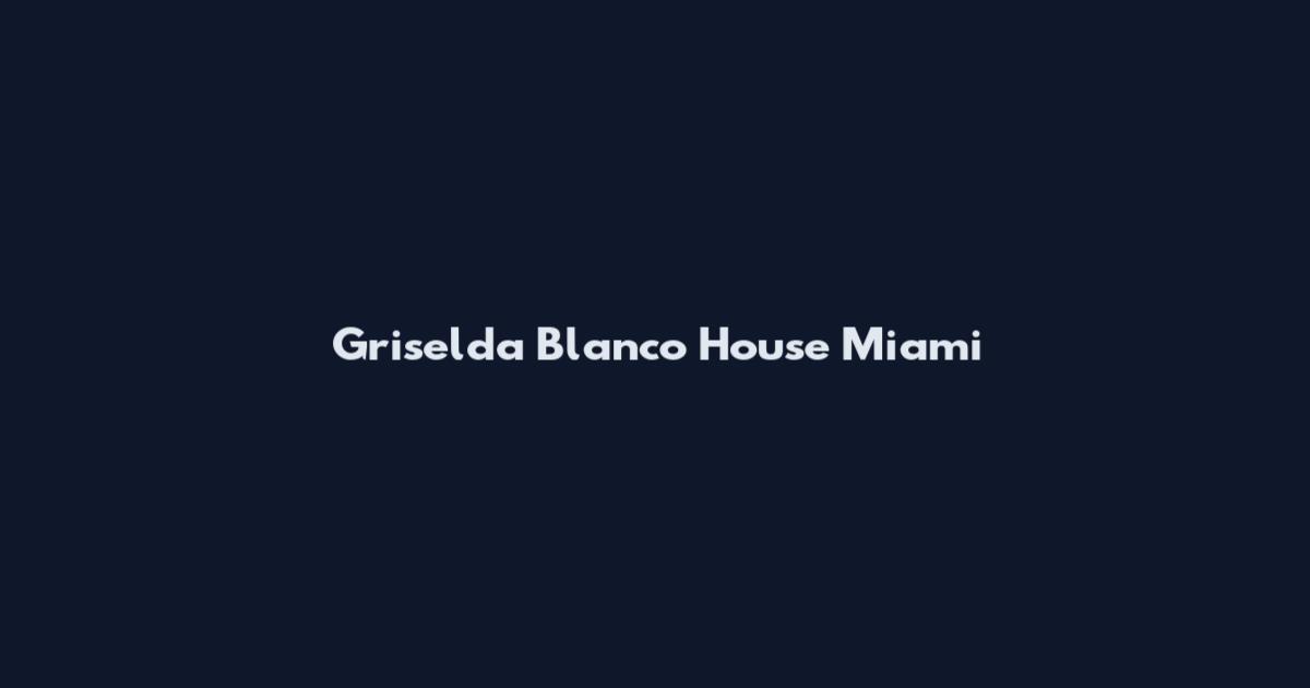 Griselda Blanco House Miami