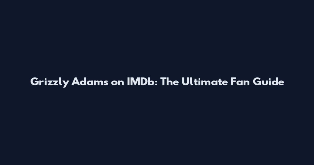 Grizzly Adams on IMDb: The Ultimate Fan Guide