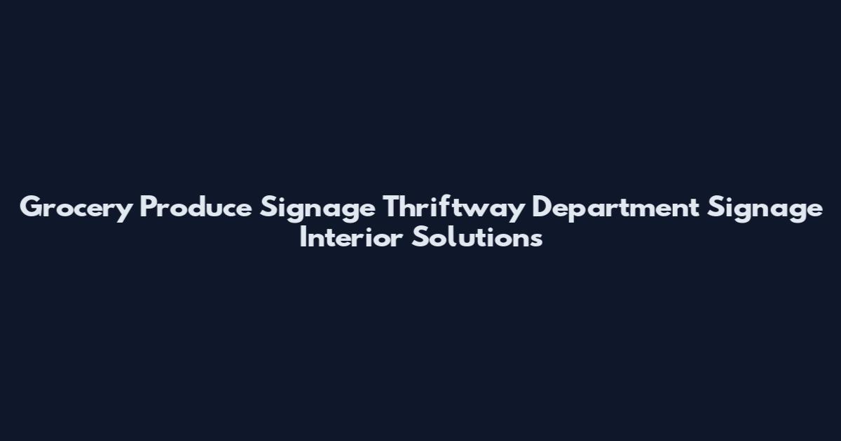 Grocery Produce Signage Thriftway Department Signage Interior Solutions
