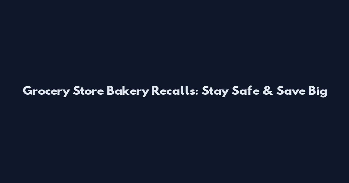 Grocery Store Bakery Recalls: Stay Safe & Save Big