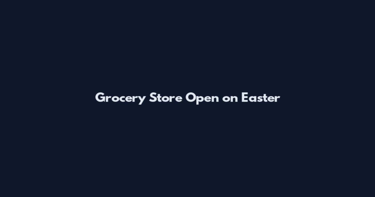 Grocery Store Open on Easter