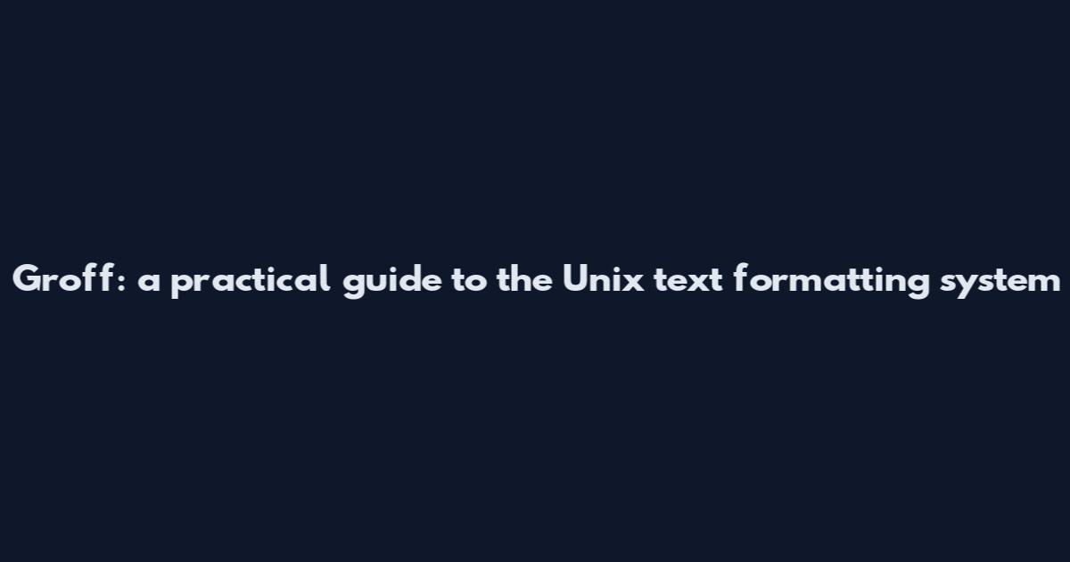 Groff: a practical guide to the Unix text formatting system