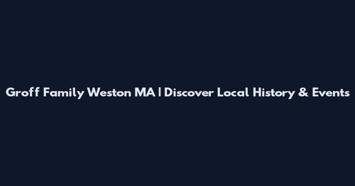 Groff Family Weston MA | Discover Local History & Events