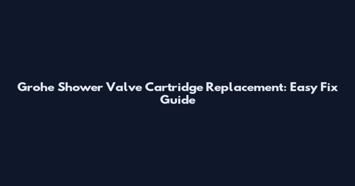 Grohe Shower Valve Cartridge Replacement: Easy Fix Guide